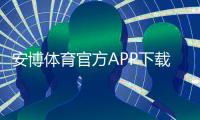 安博体育官方APP下载指南：官网正版安全安装与注册使用教程