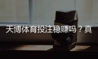 天博体育投注稳赚吗？真相揭秘与风险防范全攻略