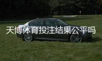天博体育投注结果公平吗？真相揭秘、随机性验证与玩家维权指南