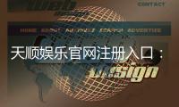 天顺娱乐官网注册入口：轻松开户畅享顶级棋牌电游盛宴