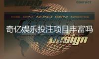 奇亿娱乐投注项目丰富吗？深度解析平台游戏种类与特色玩法