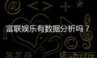 富联娱乐有数据分析吗？深度解析其数据功能与玩家体验