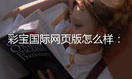 彩宝国际网页版怎么样：游戏体验如何？