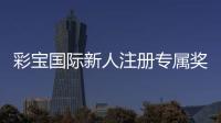 彩宝国际新人注册专属奖励：玩家福利全解析