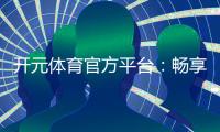 开元体育官方平台：畅享棋牌电游的顶级娱乐体验