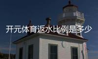 开元体育返水比例是多少？揭秘高返水福利与实战技巧