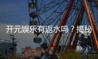 开元娱乐有返水吗？揭秘返水比例与领取攻略
