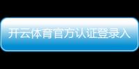 开云体育官方认证登录入口与步骤详解：新手注册、安全验证与常见问题