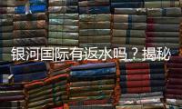 银河国际有返水吗？揭秘返水政策与领取技巧