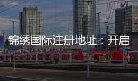 锦绣国际注册地址：开启财富新篇章