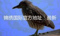 锦绣国际官方地址：最新查询方法