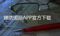 锦绣国际APP官方下载通道揭秘，您的智能生活新选择