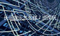 长运娱乐怎么样？资深玩家带你全面评测平台体验