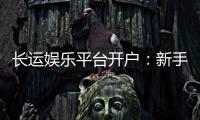 长运娱乐平台开户：新手必看的安全注册与首存优惠指南