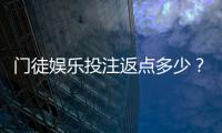 门徒娱乐投注返点多少？揭秘高返水福利与实战技巧