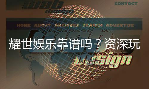 耀世娱乐靠谱吗?资深玩家带你揭秘真实体验