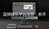 蓝狮娱乐平台注册：新手必看的快速开户与首存优惠指南