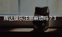 辉达娱乐注册麻烦吗？3分钟快速开户流程全解析