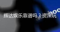 辉达娱乐靠谱吗？资深玩家带你揭秘真实体验