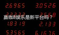赢咖8娱乐是新平台吗?揭秘其背景与玩家真实体验