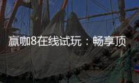 赢咖8在线试玩：畅享顶级电子游艺的试玩乐趣