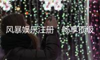 风暴娱乐注册：畅享顶级棋牌电游的尊贵体验