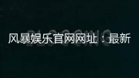 风暴娱乐官网网址：最新入口与安全登录指南