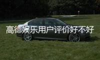 高德娱乐用户评价好不好？真实玩家体验分享与深度解析