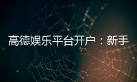高德娱乐平台开户：新手必看的注册流程与优惠攻略