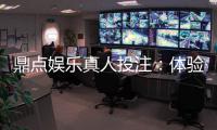 鼎点娱乐真人投注：体验顶级真人娱乐的刺激与乐趣