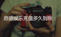 鼎盛娱乐充值多久到账：充值速度令人惊喜