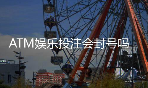 ATM娱乐投注会封号吗？揭秘平台风控规则与防封号技巧