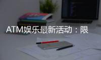 ATM娱乐最新活动：限时优惠与惊喜礼包等你来拿