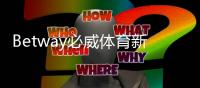 Betway必威体育新人注册专属奖励怎么领取？新手注册步骤、领取条件与常见问题详解