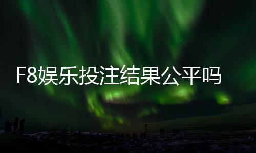 F8娱乐投注结果公平吗？深度解析平台公正性与玩家实测反馈