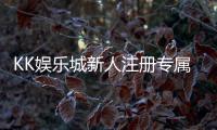 KK娱乐城新人注册专属奖励：首存礼包与高额返利等你拿