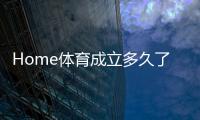 Home体育成立多久了？揭秘其发展历程与品牌故事
