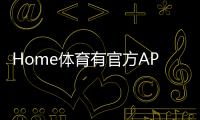 Home体育有官方APP吗？一文详解下载与使用指南