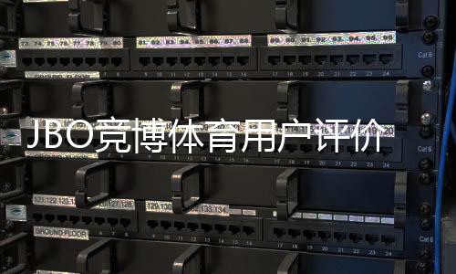 JBO竞博体育用户评价好不好？真实口碑、玩法体验与提款安全全面解析