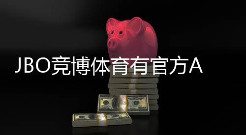 JBO竞博体育有官方APP吗？官方APP下载与安全使用指南