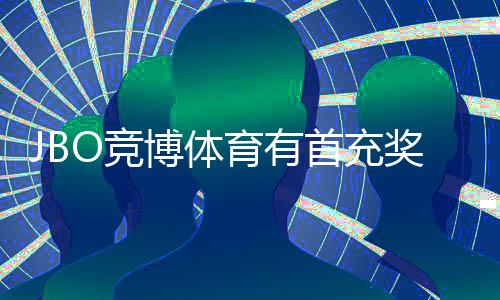 JBO竞博体育有首充奖励吗？最新首充优惠规则、领取条件与注意事项一文看懂