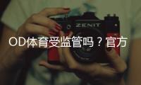 OD体育受监管吗？官方牌照、监管机构与玩家保障全解析