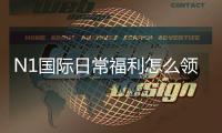 N1国际日常福利怎么领取？新手必看领取攻略与注意事项