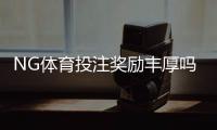 NG体育投注奖励丰厚吗？真实福利解析与新手领取攻略