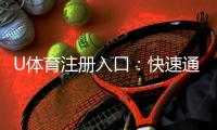 U体育注册入口：快速通道与新手礼包领取指南