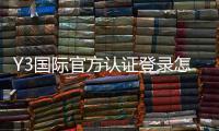 Y3国际官方认证登录怎么操作？新手注册、账号认证与常见问题全解析
