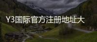Y3国际官方注册地址大全：最新官网入口、注册流程与注意事项一看就懂