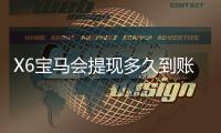 X6宝马会提现多久到账？资深玩家实测到账时效与技巧分享