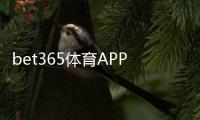 bet365体育APP怎么样？全面评测：下载、功能、玩法、安全与新手指南
