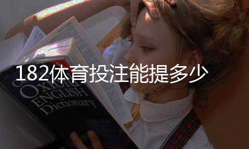 182体育投注能提多少钱？提现规则、限额与到账速度全解析